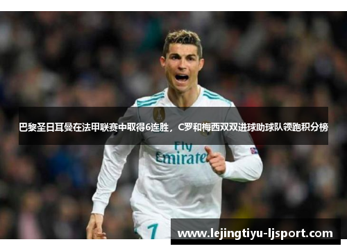 巴黎圣日耳曼在法甲联赛中取得6连胜，C罗和梅西双双进球助球队领跑积分榜