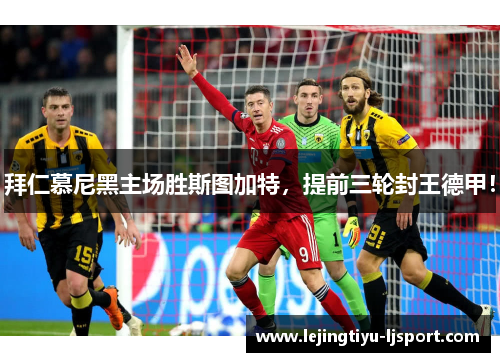 拜仁慕尼黑主场胜斯图加特，提前三轮封王德甲！