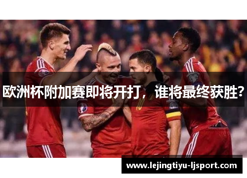 欧洲杯附加赛即将开打，谁将最终获胜？