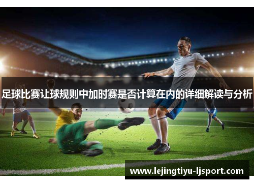 足球比赛让球规则中加时赛是否计算在内的详细解读与分析