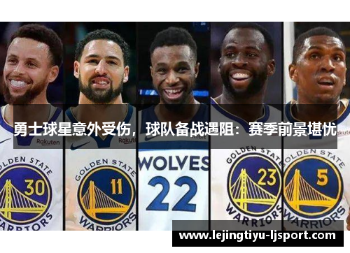 勇士球星意外受伤，球队备战遇阻：赛季前景堪忧