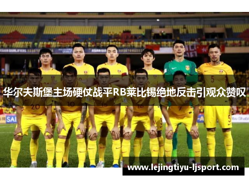 华尔夫斯堡主场硬仗战平RB莱比锡绝地反击引观众赞叹