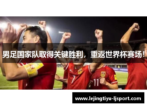 男足国家队取得关键胜利，重返世界杯赛场！
