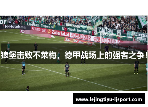 狼堡击败不莱梅，德甲战场上的强者之争！