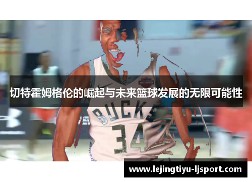 切特霍姆格伦的崛起与未来篮球发展的无限可能性