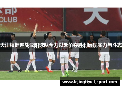 天津权健迎战沈阳球队全力以赴争夺胜利展现实力与斗志